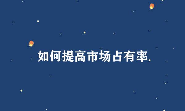 如何提高市场占有率