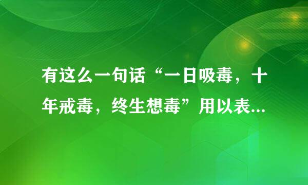 有这么一句话“一日吸毒,十年戒毒,终生想毒”用以表明毒品的()