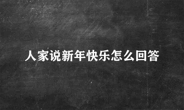 人家说新年快乐怎么回答