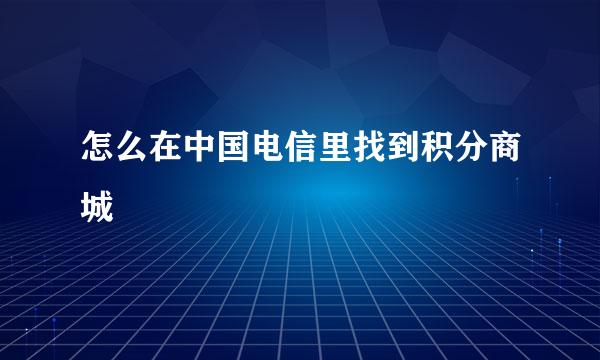 怎么在中国电信里找到积分商城