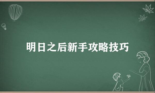 明日之后新手攻略技巧