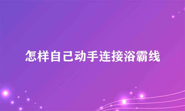 怎样自己动手连接浴霸线
