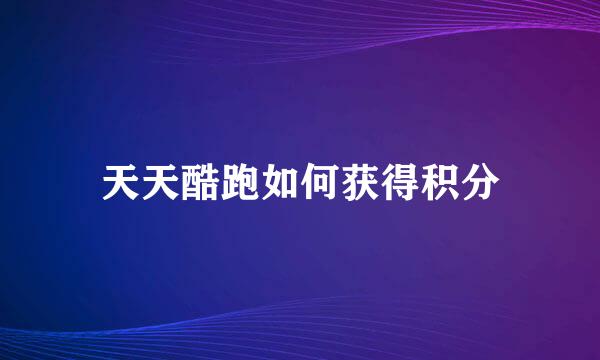 天天酷跑如何获得积分
