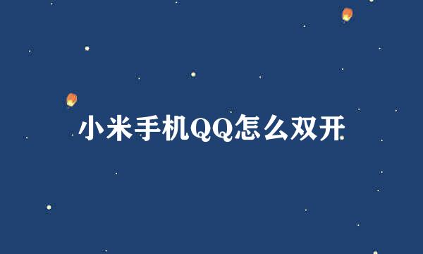 小米手机QQ怎么双开
