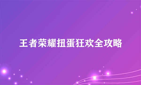 王者荣耀扭蛋狂欢全攻略