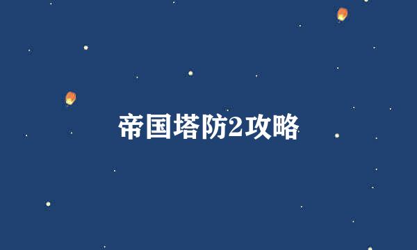 帝国塔防2攻略