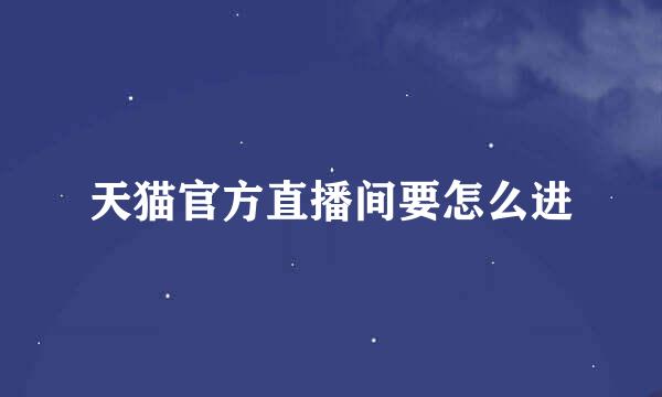 天猫官方直播间要怎么进