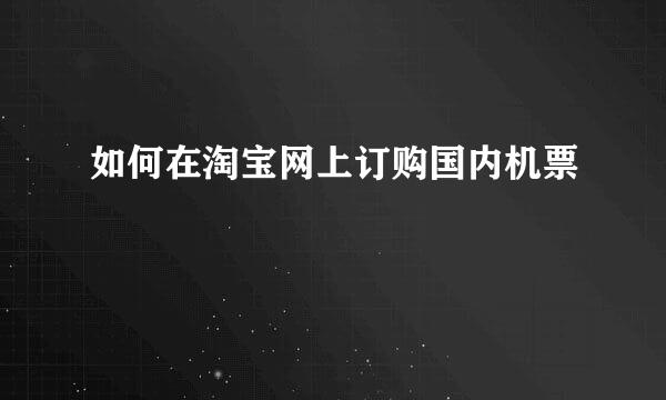 如何在淘宝网上订购国内机票