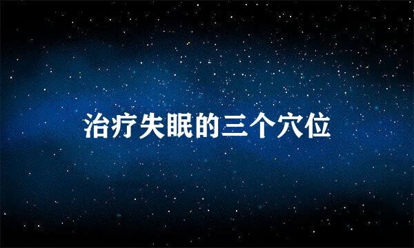 治疗失眠的三个穴位