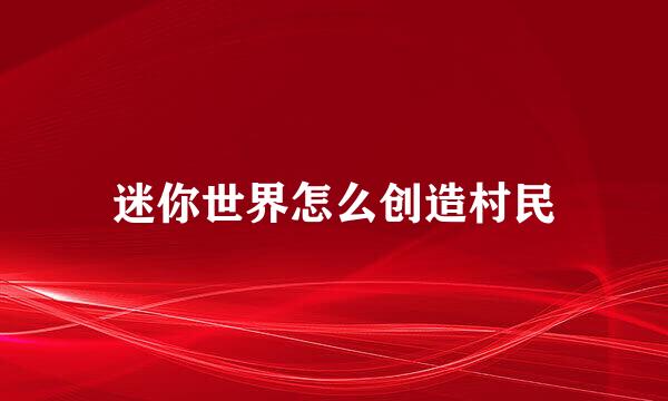 迷你世界怎么创造村民