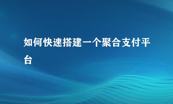如何快速搭建一个聚合支付平台