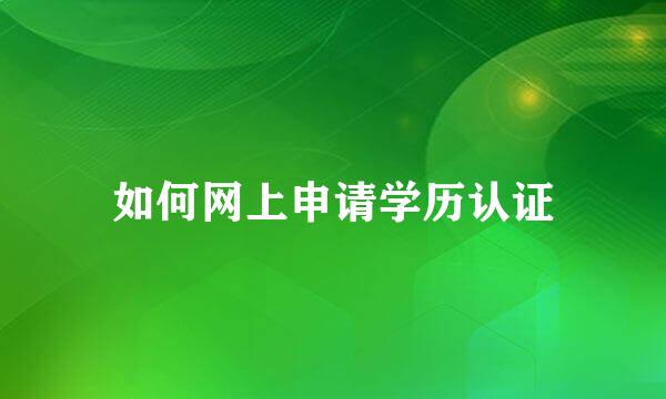 如何网上申请学历认证