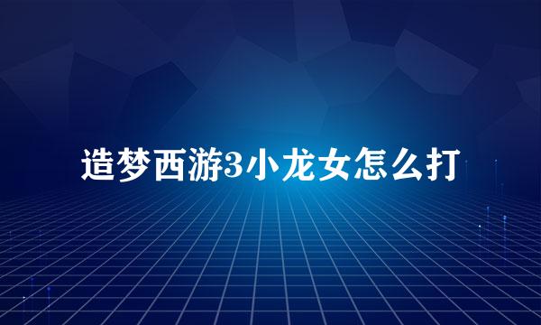 造梦西游3小龙女怎么打
