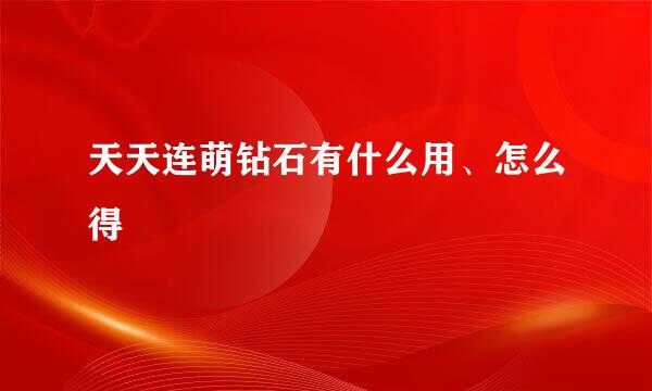 天天连萌钻石有什么用、怎么得