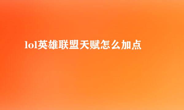 lol英雄联盟天赋怎么加点
