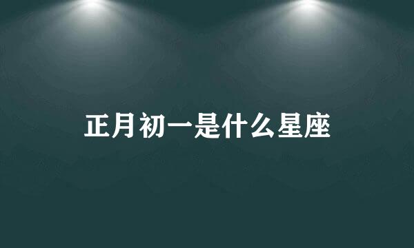正月初一是什么星座