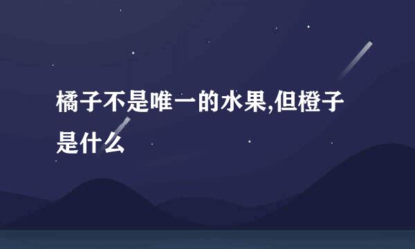 橘子不是唯一的水果,但橙子是什么