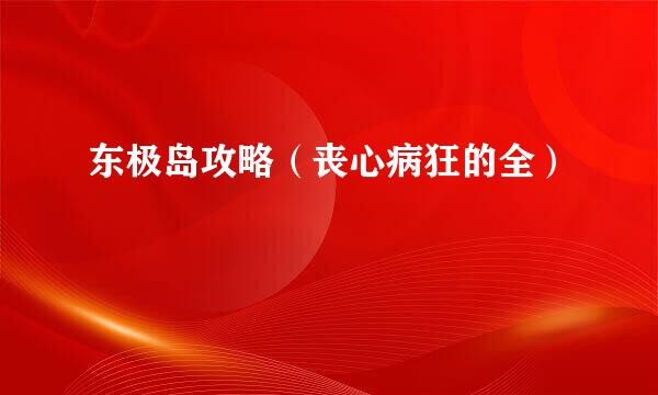 东极岛攻略（丧心病狂的全）