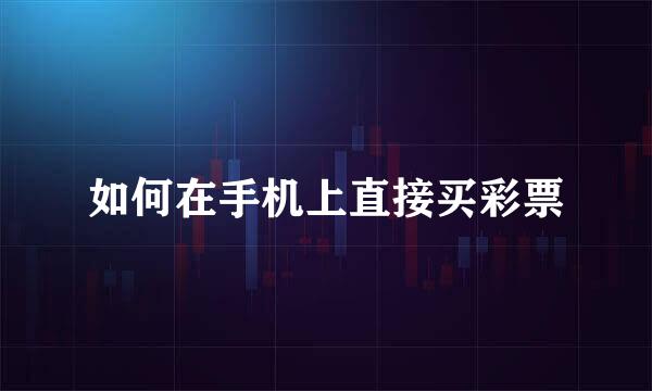 如何在手机上直接买彩票