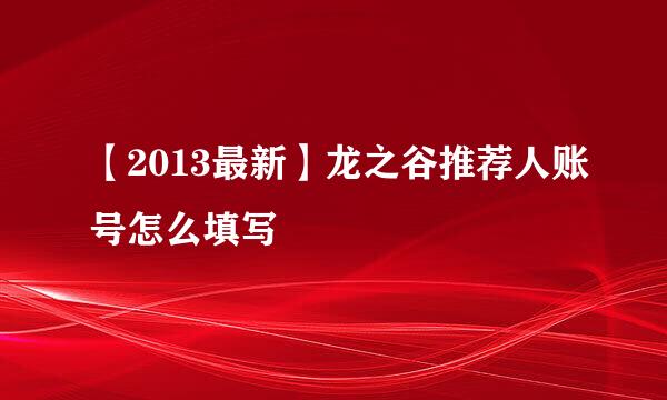 【2013最新】龙之谷推荐人账号怎么填写