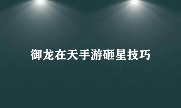 御龙在天手游砸星技巧
