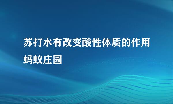 苏打水有改变酸性体质的作用蚂蚁庄园