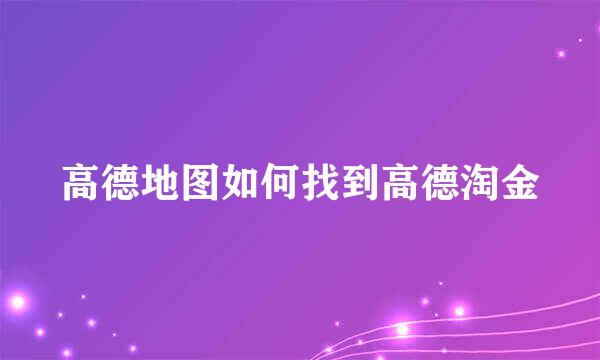 高德地图如何找到高德淘金