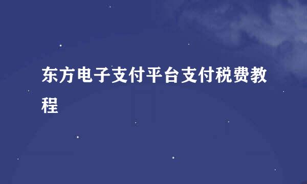 东方电子支付平台支付税费教程