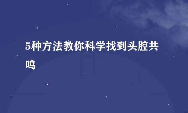 5种方法教你科学找到头腔共鸣