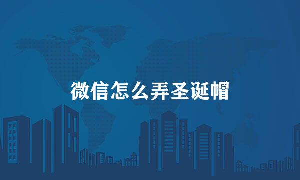 微信怎么弄圣诞帽