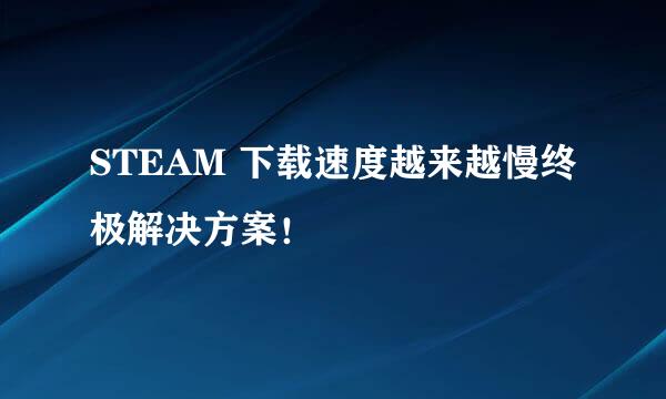 STEAM 下载速度越来越慢终极解决方案！
