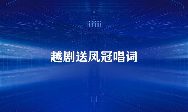 越剧送凤冠唱词