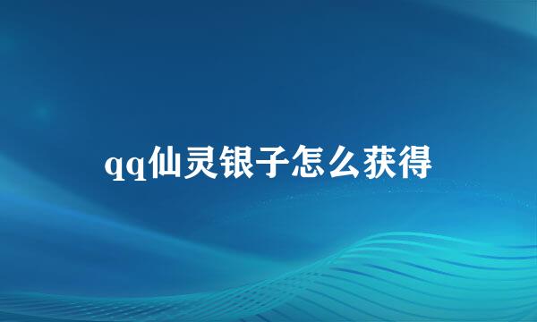 qq仙灵银子怎么获得