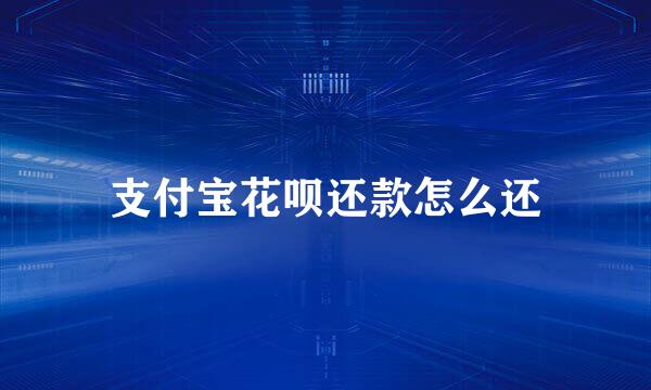 支付宝花呗还款怎么还