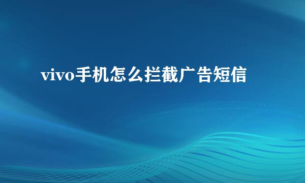 vivo手机怎么拦截广告短信