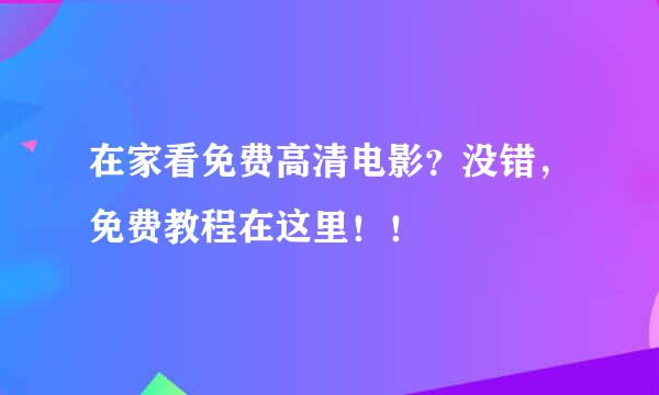 在家看免费高清电影？没错，免费教程在这里！！