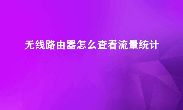 无线路由器怎么查看流量统计