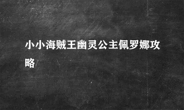 小小海贼王幽灵公主佩罗娜攻略