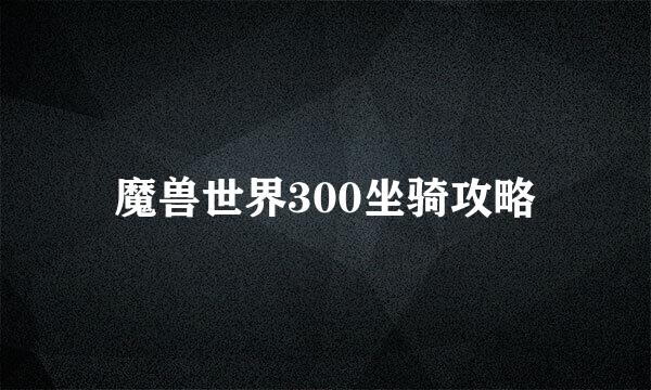 魔兽世界300坐骑攻略