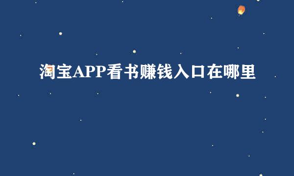 淘宝APP看书赚钱入口在哪里