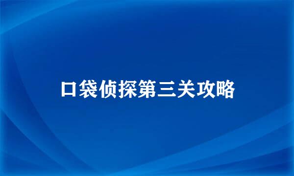 口袋侦探第三关攻略