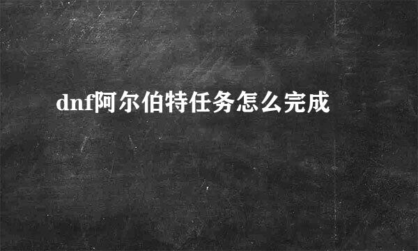dnf阿尔伯特任务怎么完成