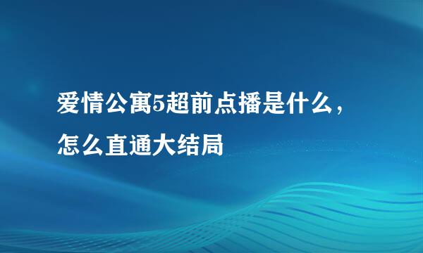 爱情公寓5超前点播是什么，怎么直通大结局