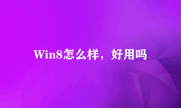Win8怎么样，好用吗