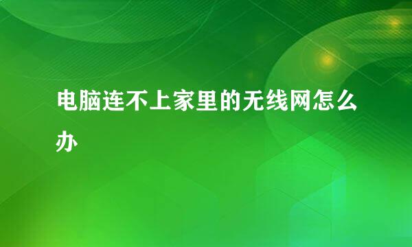 电脑连不上家里的无线网怎么办
