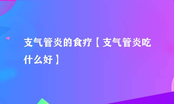 支气管炎的食疗【支气管炎吃什么好】