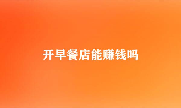 开早餐店能赚钱吗