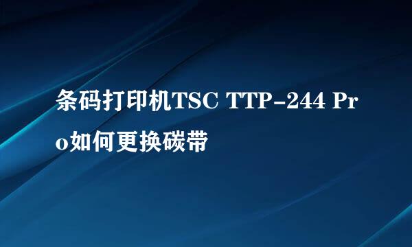 条码打印机TSC TTP-244 Pro如何更换碳带