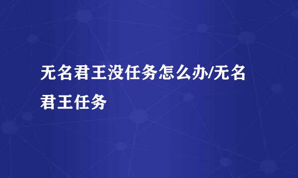 无名君王没任务怎么办/无名君王任务