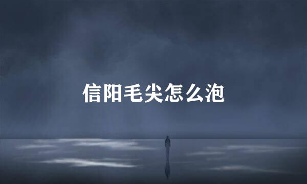 信阳毛尖怎么泡